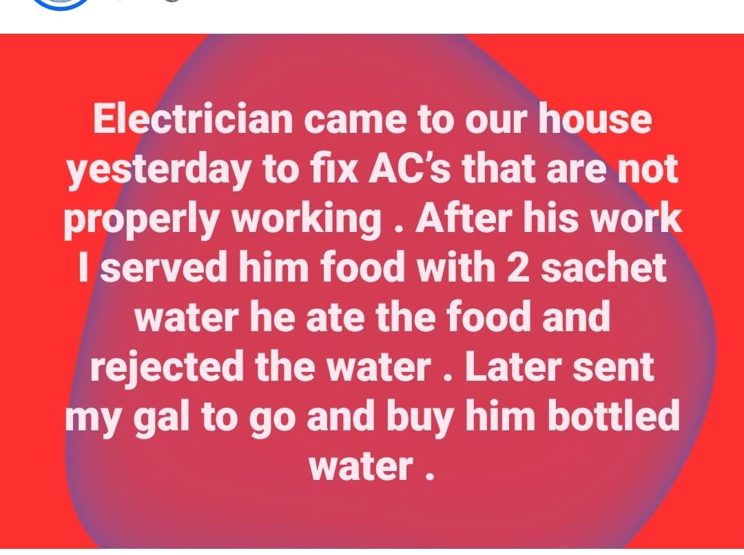 A woman is angry on Facebook that he served the Electrician that came to work and sachet water. 

Af...