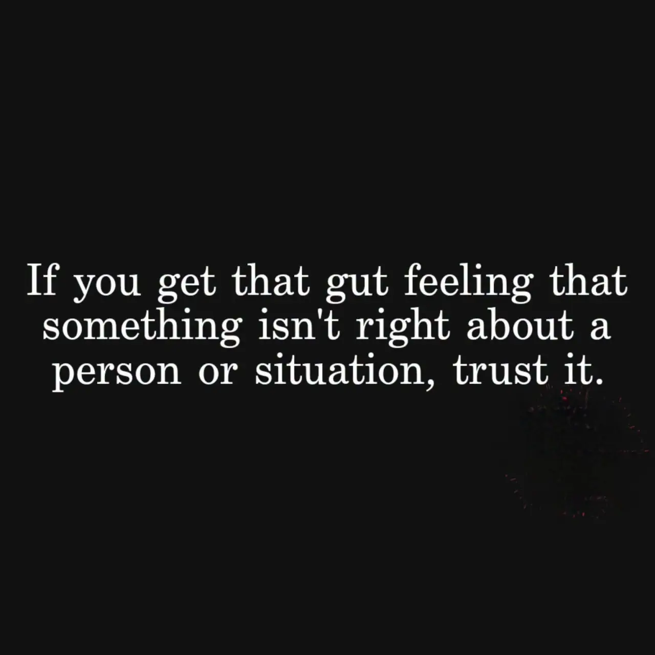 Trust your instincts and intuition when it
comes to people and situations.
If something doesn't f...