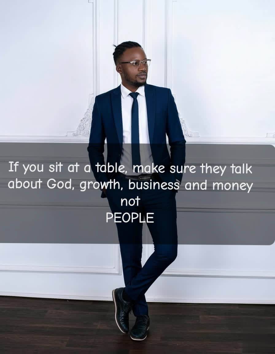 If you sit at a table,make sure they talk about God, growth, business and money not People.
#Busines...