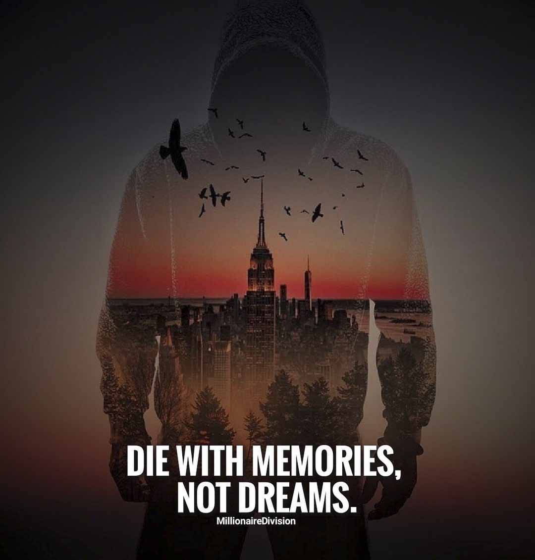 DIE WITH MEMORIES NOT DREAMS.