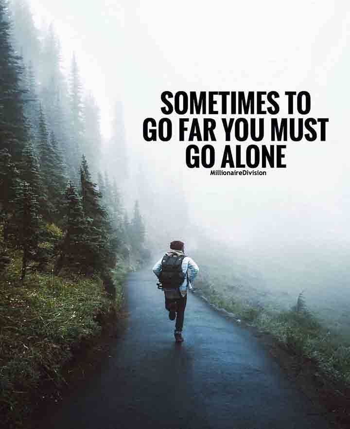 SOMETIMES THE JOURNEY HAS TO BE ALONE.....MY GOD HELP IS TO UNDERSTAND HOW TO LIVE OUR LIVES BETTER.