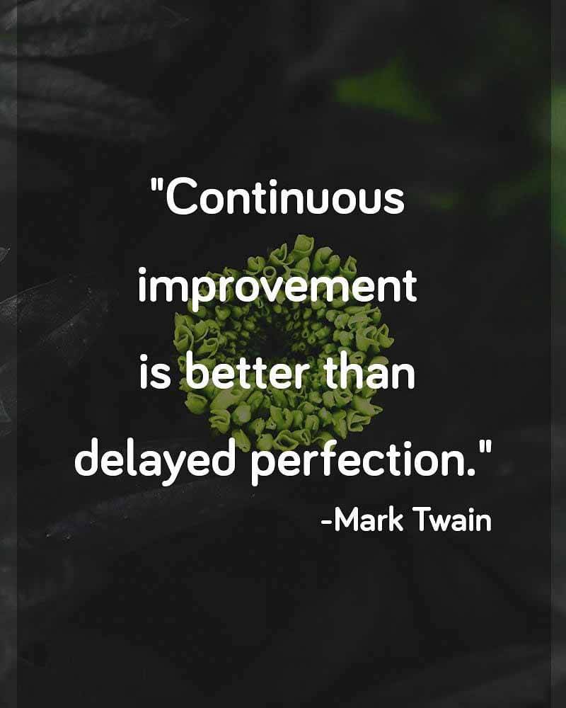 CONTINUOUS IMPROVEMENT IS BETTER THAN DELAYED PERFECTION.
Do have a wonderful day ahead and a lovel...
