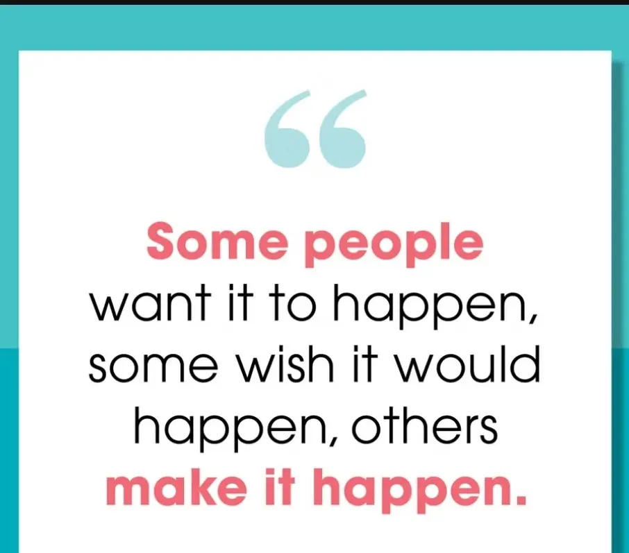 Which category do you belongs to? Are you among people that want it to happen , wish it will happen...