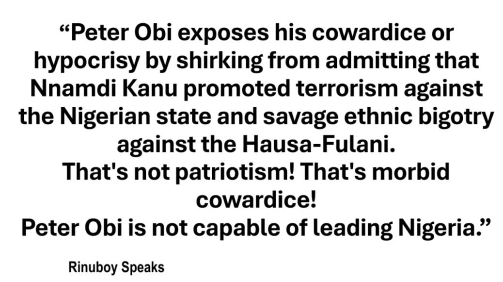Peter Obi exposes his cowardice or hypocrisy by shirking from admitting that Nnamdi Kanu promoted te...