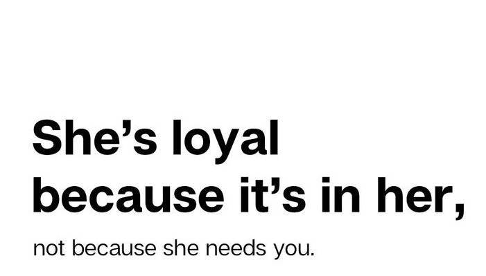 If she chooses to submit and be loyal to you, it's because it's in her. Women can go any length to s...