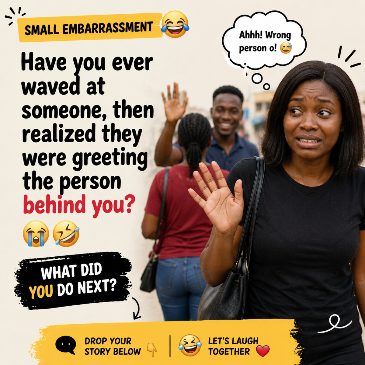 Small Embarrassment
Have you ever waved at someone, then realized they were greeting the person beh...