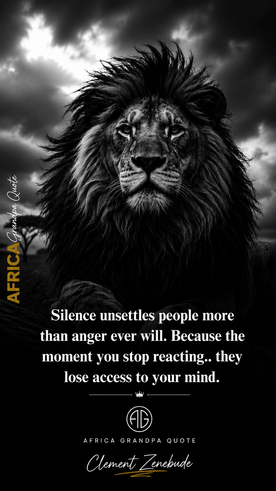 Silence unsettle them. Don't join them to make noise.   AFRICA GRANDPA QUOTE