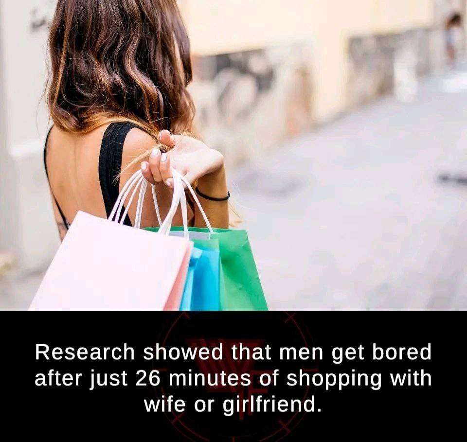 Research showed that men get bored after just 26 minutes of shopping with wife or girlfriend.
#Lekee...