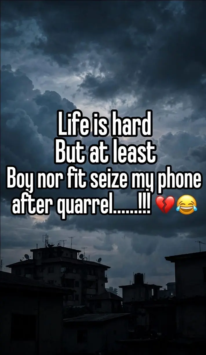 Life is hard But at least
Boy nor fit seize my phone after quarrel......!!! ๐๐
Repost make them c...