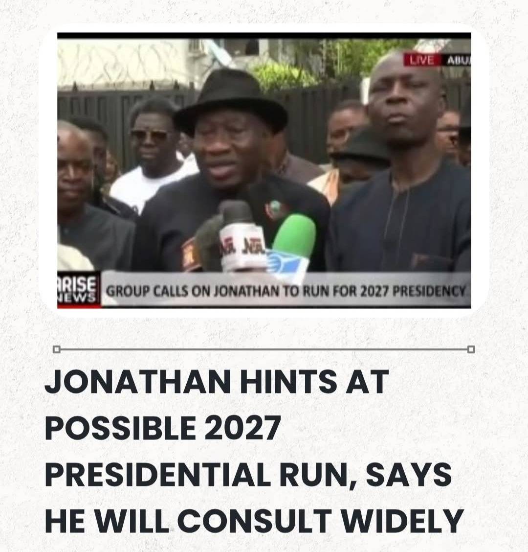 Jonathan Hints At Possible 2027 Presidential Run, Says He Will Consult Widely.