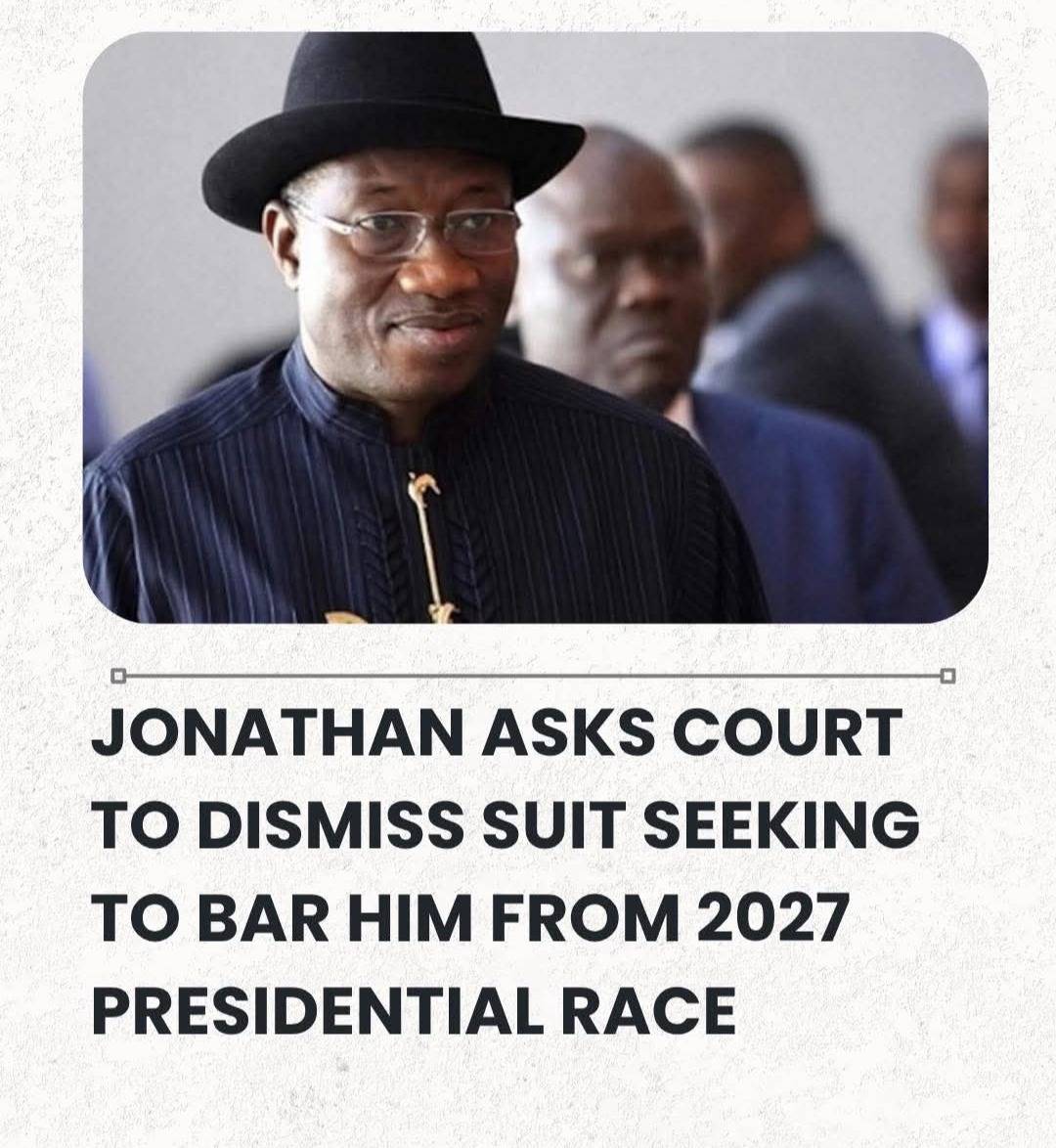 Jonathan Asks Court To Dismiss Suit Seeking To Bar Him From 2027 Presidential Race.