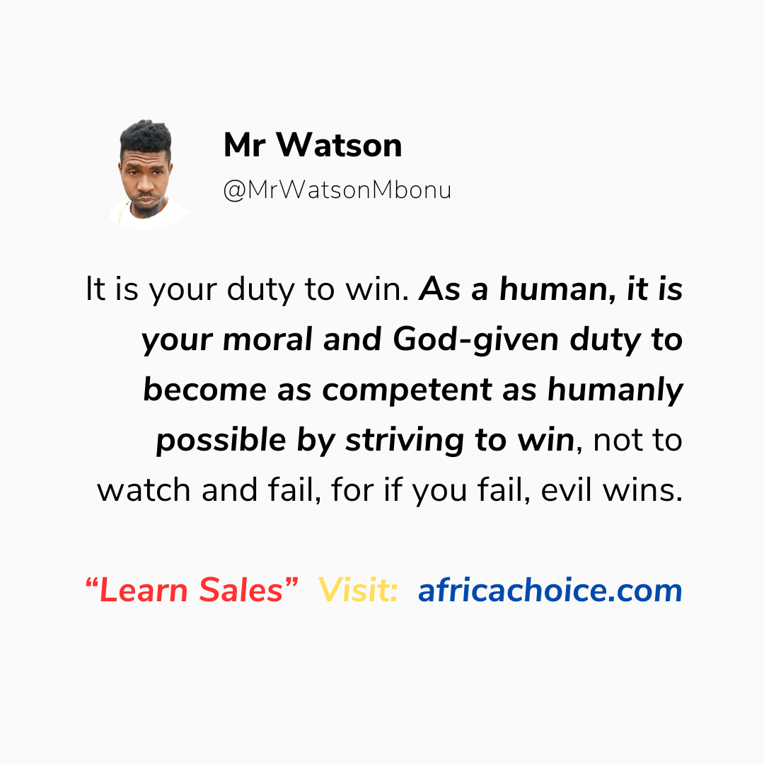 It is your duty to win. As a human, it is your moral and God-given duty to become as competent as hu...
