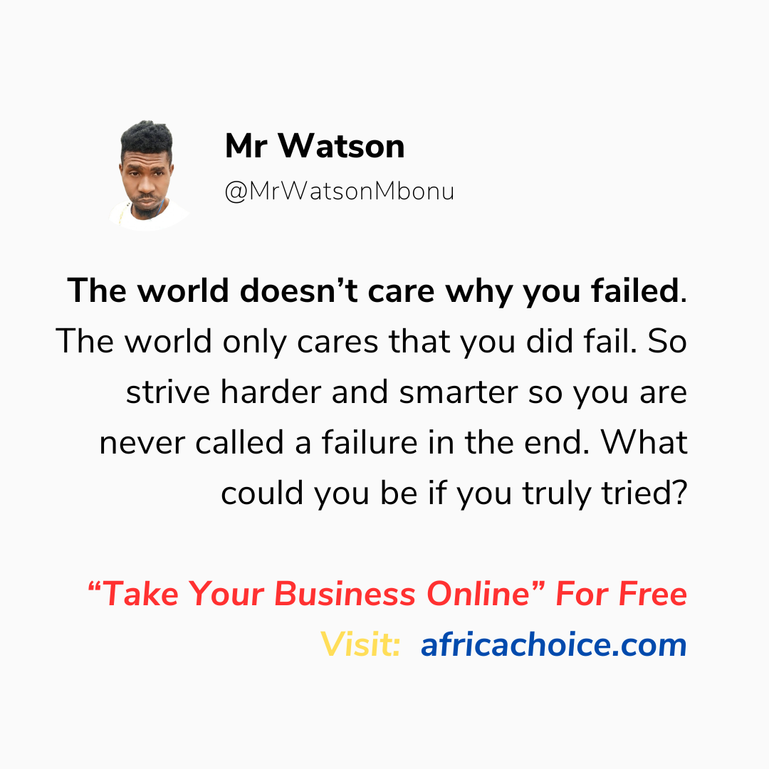 The world doesn’t care why you failed. The world only cares that you did fail. So strive harder and...