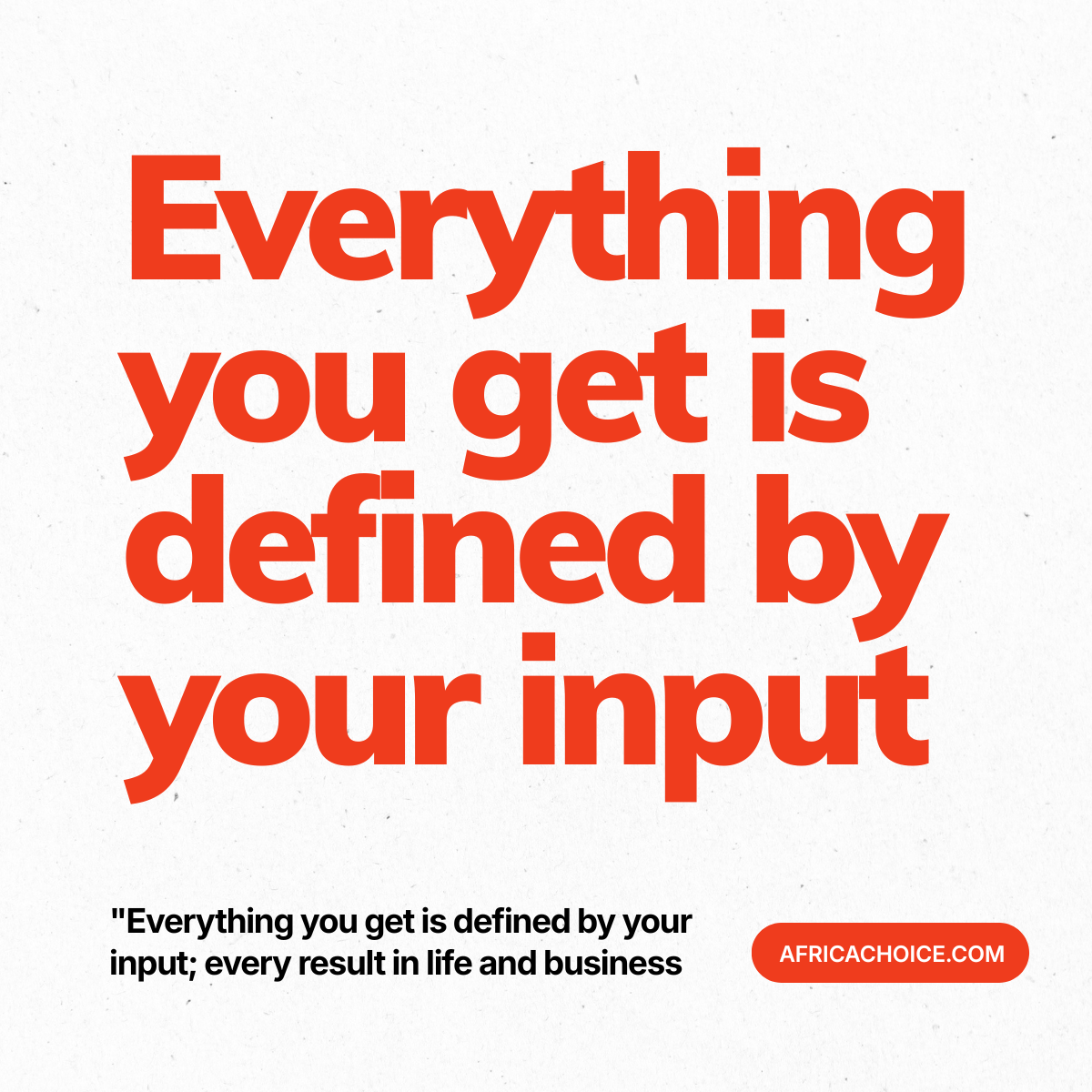 "Everything you get is defined by your input; every result in life, lifestyle, and business is mostl...