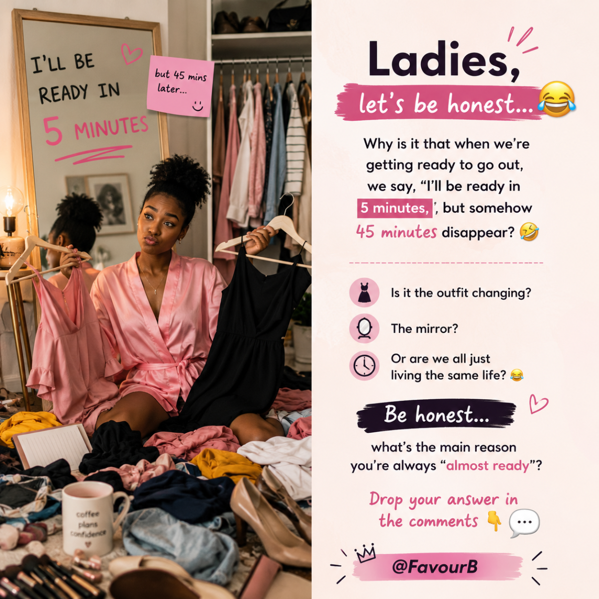 Ladies, let's be honest... π
Why is it that when we're getting ready to go out, we say, "I'll be re...