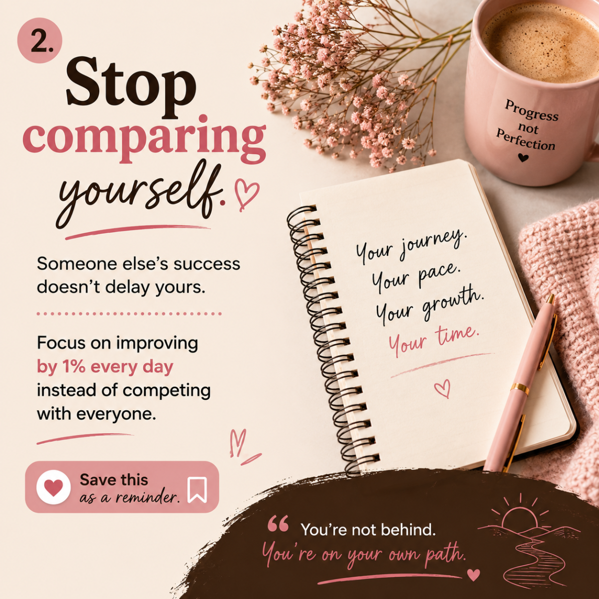 Stop comparing yourself
Someone else's success doesn't delay yours. Focus on improving by 1% every d...