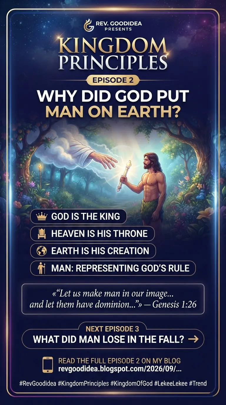 REV. GOODIDEA EXPLAINS: KINGDOM PRINCIPLES
EPISODE 2 — WHY DID GOD PUT MAN ON EARTH?
In Episode 1,...