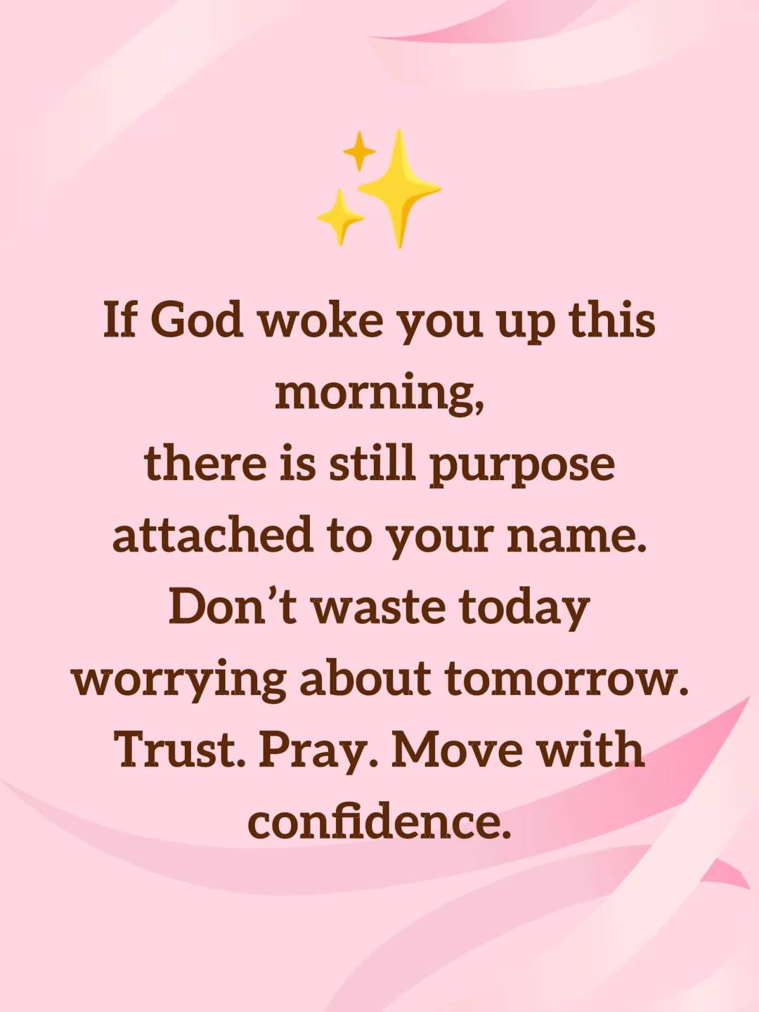 If God woke you up this morning,
there is still purpose attached to your name.
Don’t waste today wor...
