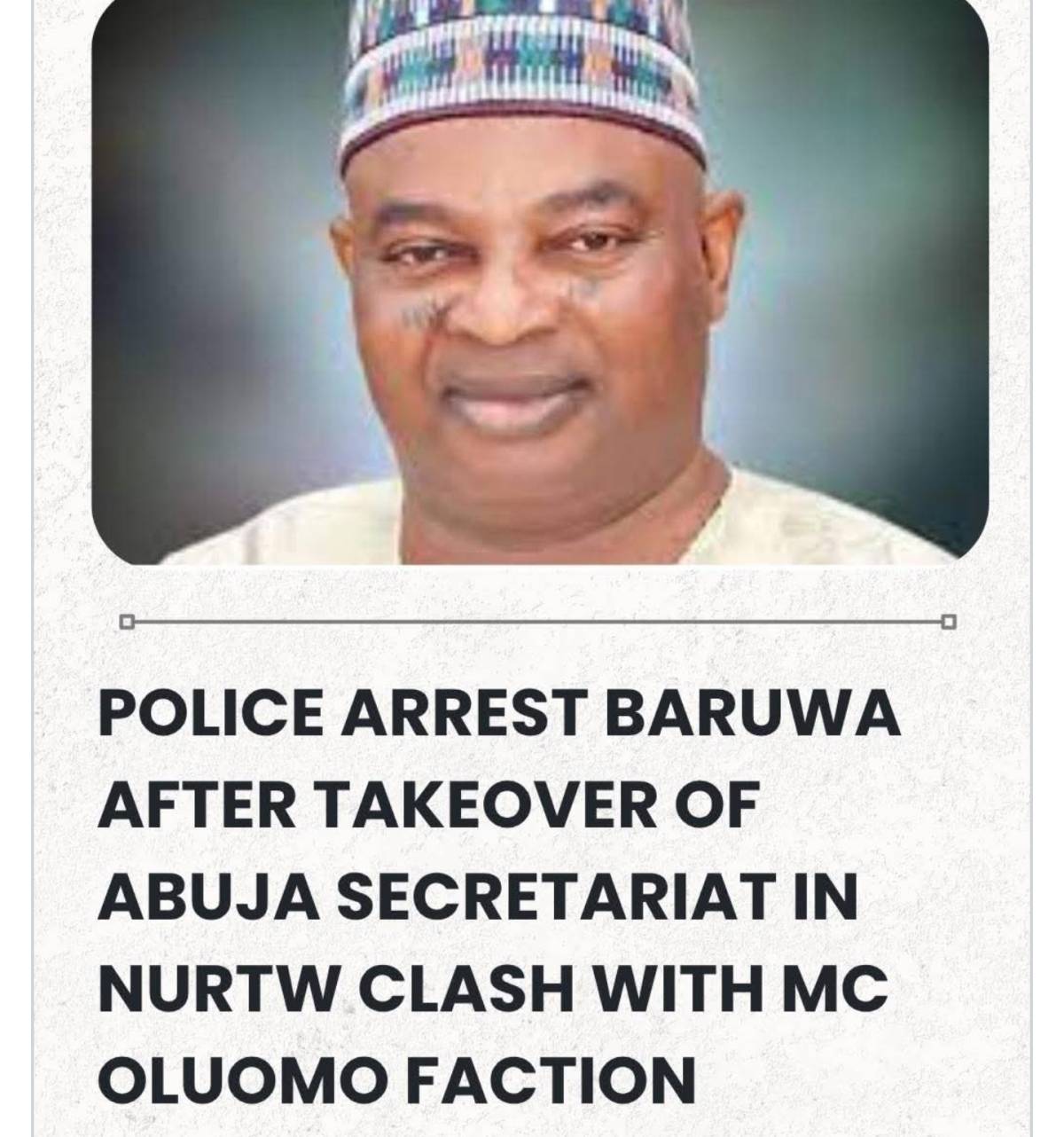 I hear say Nigeria Police Arrest Baruwa After Takeover Of Abuja Secretariat In NURTW Clash With MC O...