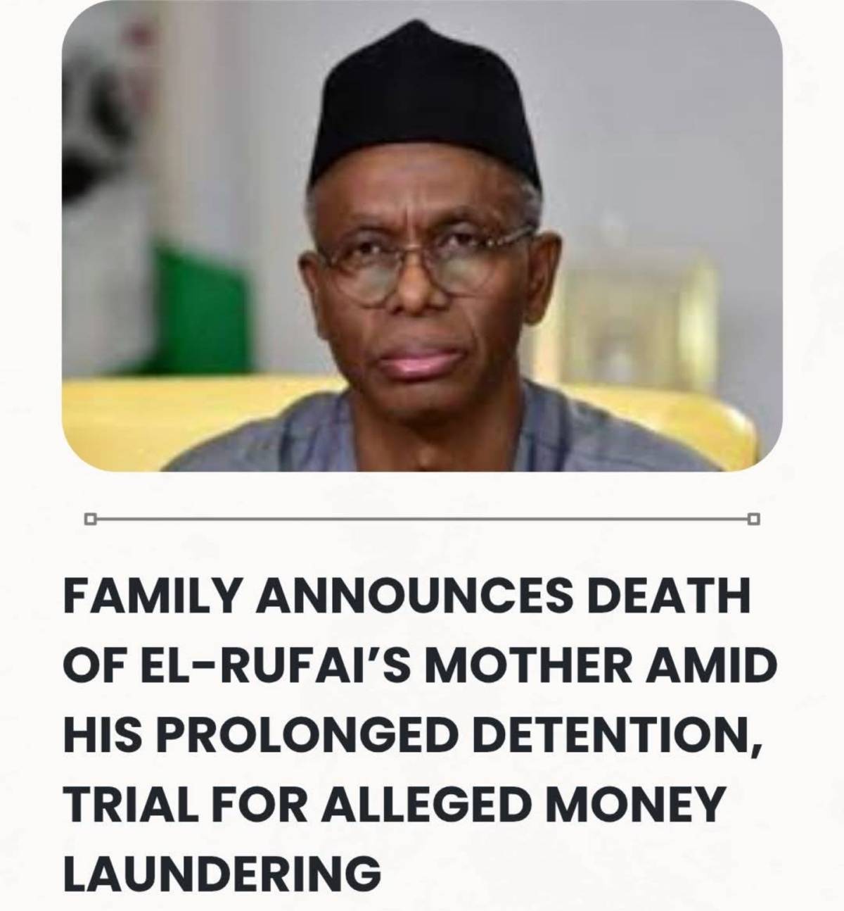 Chai....Family Announces Death Of Ex-Governor El-Rufai’s Mother Amid His Prolonged Detention, Trial...