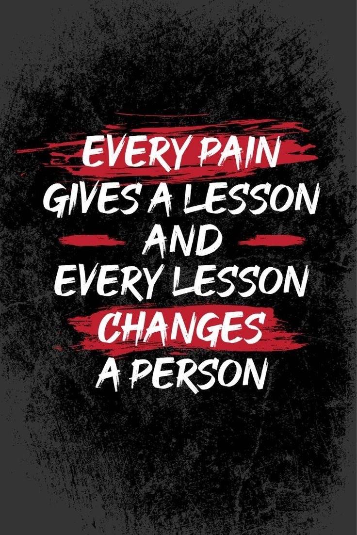 Every pain gives a lesson and every lesson changes a person #motivation
