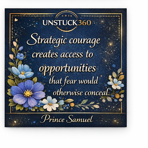 "Strategic courage creates access to opportunities that fear would otherwise conceal."
#Unstuck360...