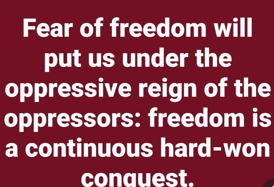 Fear of freedom can lead to resignation to the oppressive status quo.