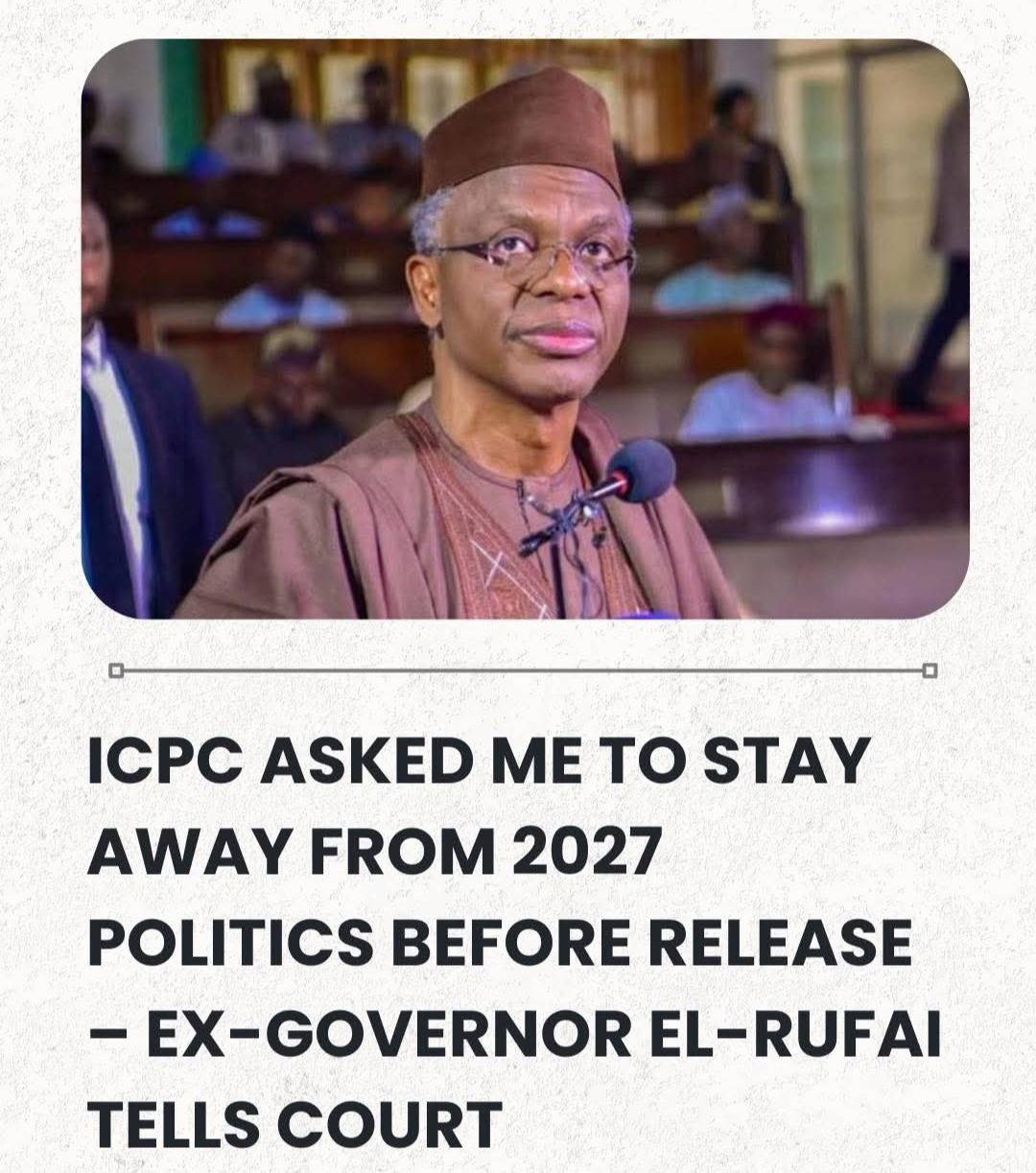 ICPC Asked Me To Stay Away From 2027 Politics Before Release – Ex-Governor El-Rufai Tells Court