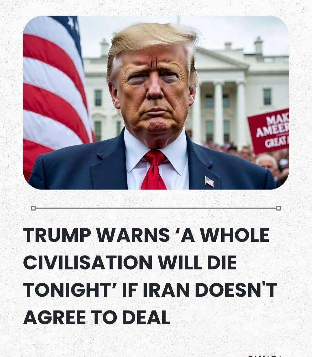 Trump Warns ‘A Whole Civilisation Will Die Tonight’ If Iran Doesn't Agree To Deal.