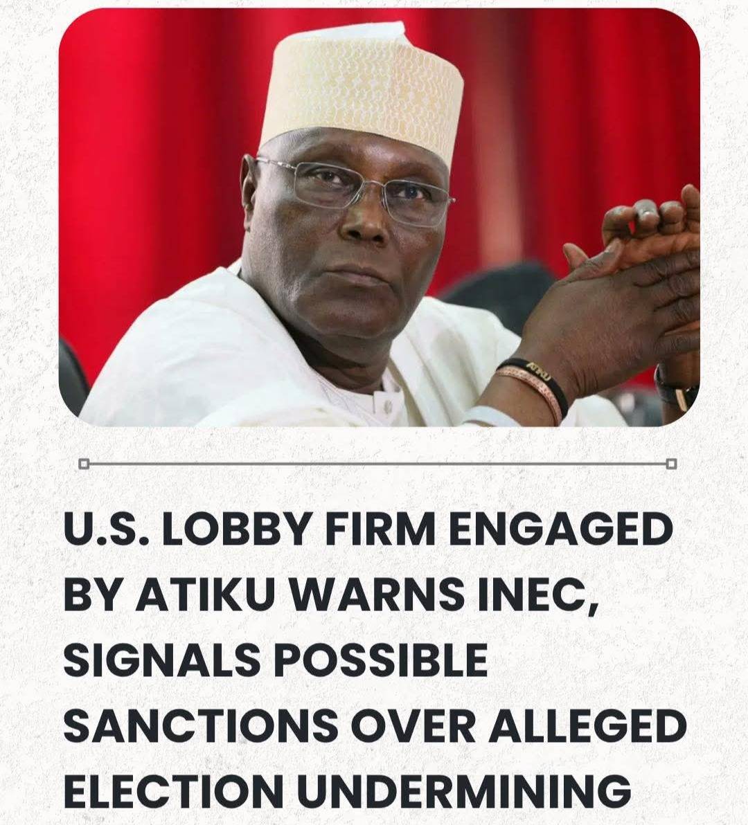 U.S. Lobby Firm Engaged By Atiku Warns INEC, Signals Possible Sanctions Over Alleged Election Underm...