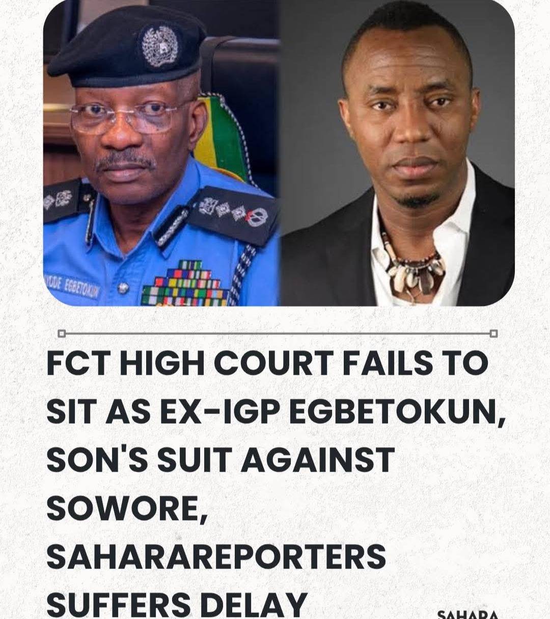 FCT High Court Fails To Sit As Ex-IGP Egbetokun, Son's Suit Against Sowore, SaharaReporters Suffers...