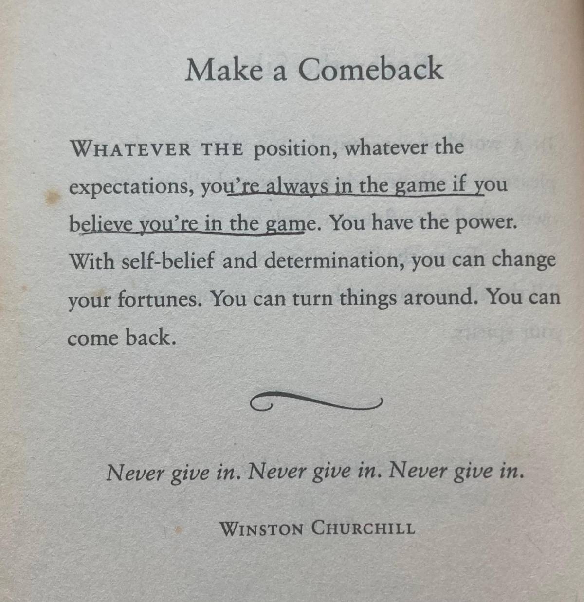 Make a comeback! You’re in the game if you believe you’re in the game. Never give in, never give up....