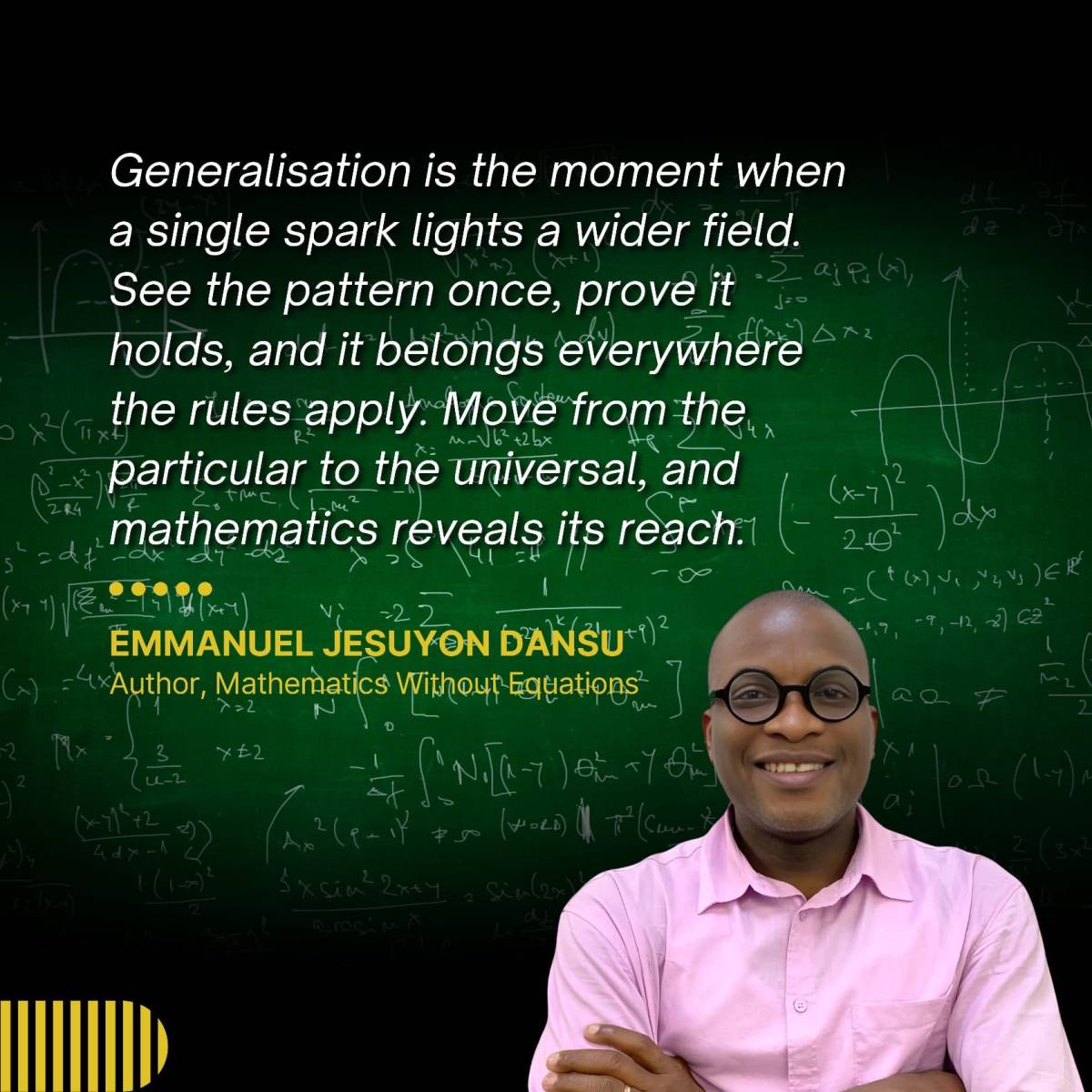 Mathematics is not a collection of formulas. It is a disciplined way of seeing. It asks for evidence...