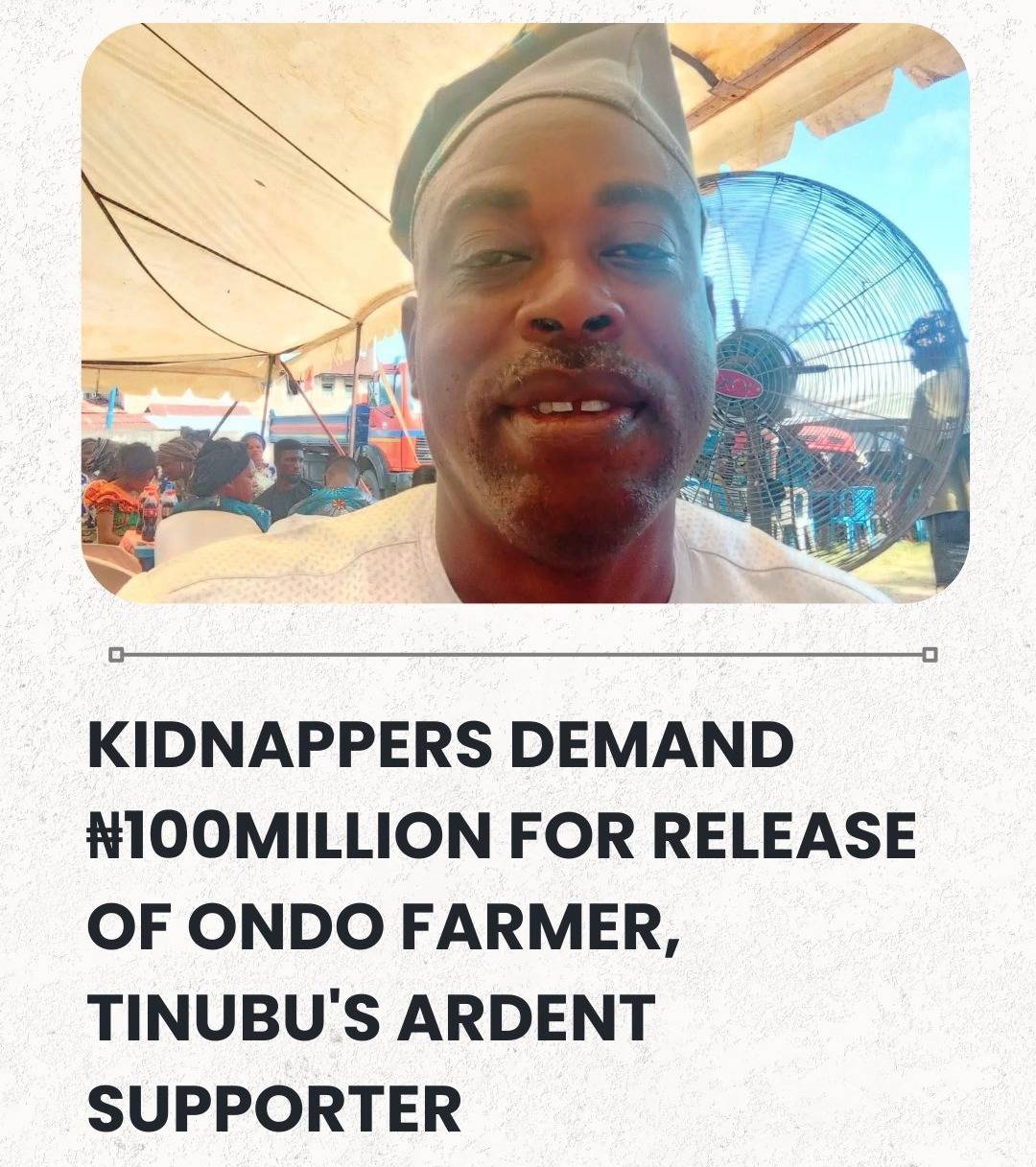Kidnappers Demand ₦100million For Release Of Ondo Farmer, Tinubu's Ardent Supporter | Sahara Reporte...