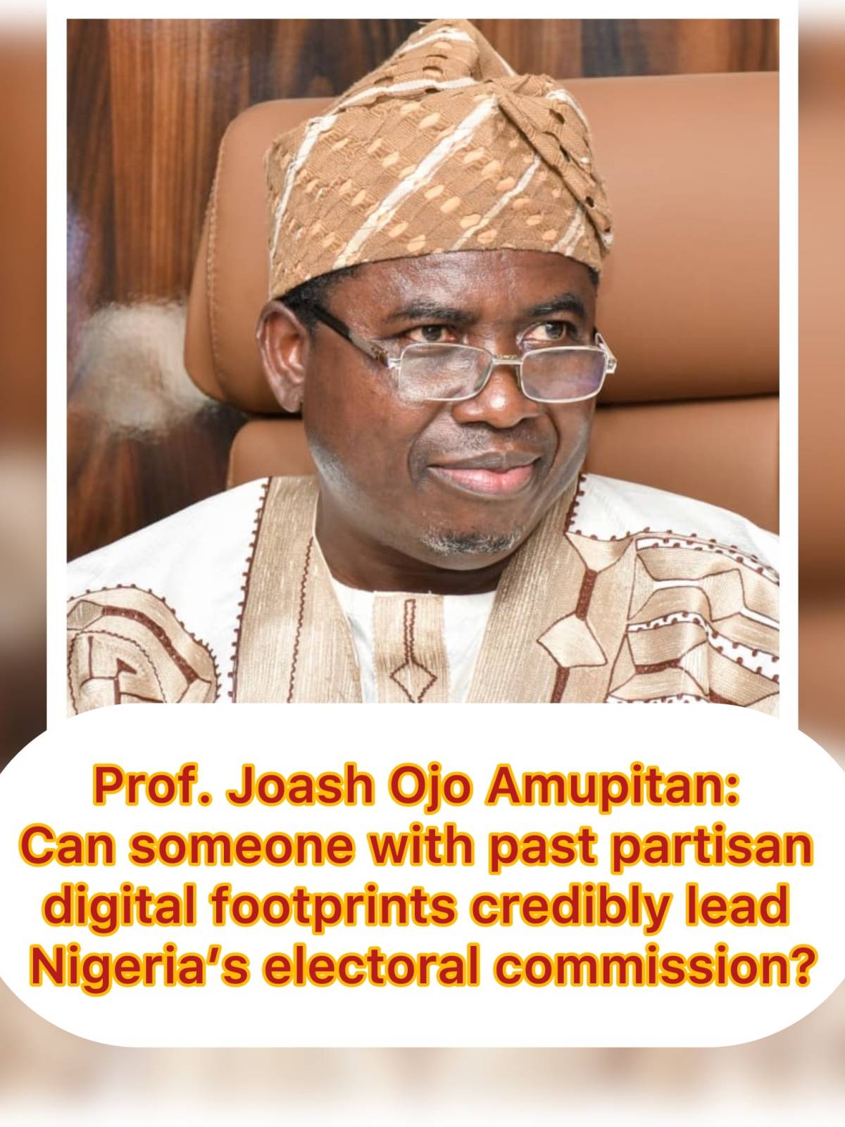 Prof. Joash Ojo Amupitan: Can someone with past partisan digital footprints credibly lead Nigeria’s...