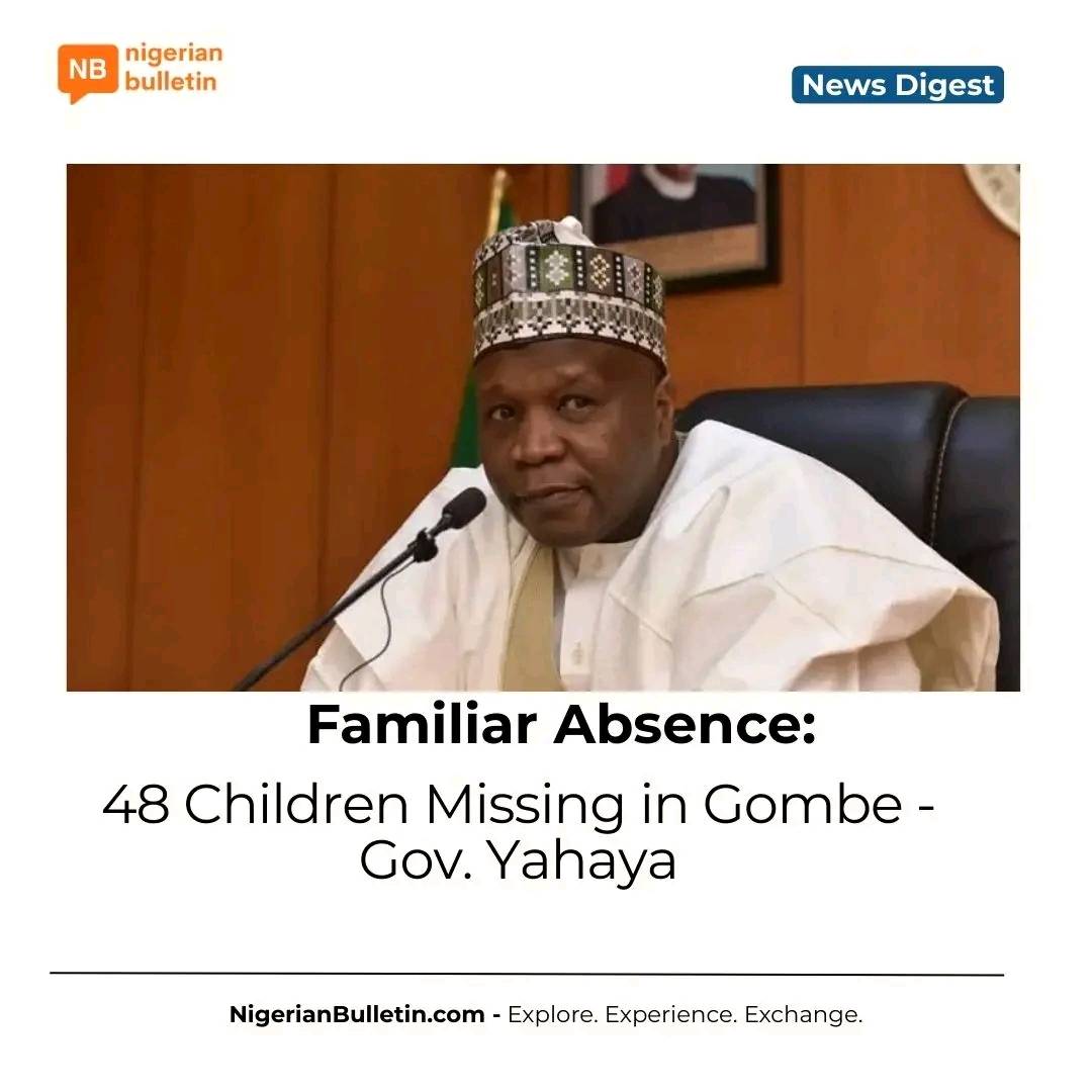 48 children aged 2–5 are missing in Gombe State, Governor Inuwa Yahaya has revealed. They were alleg...