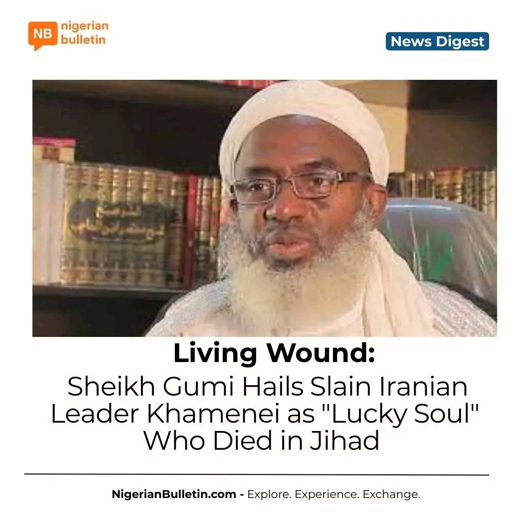 Sheikh Ahmad Gumi hails slain Iranian leader Khamenei as "a lucky soul" who died in "Jihad against k...