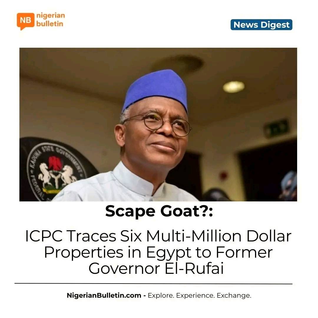 The ICPC has traced six luxury properties in Egypt to former Kaduna Governor Nasir el-Rufai, includi...