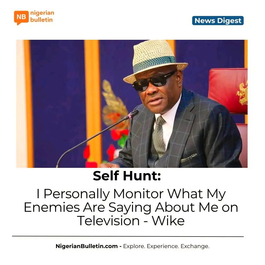 FCT Minister Wike says he personally monitors what his enemies say about him on TV. He watches AIT,...