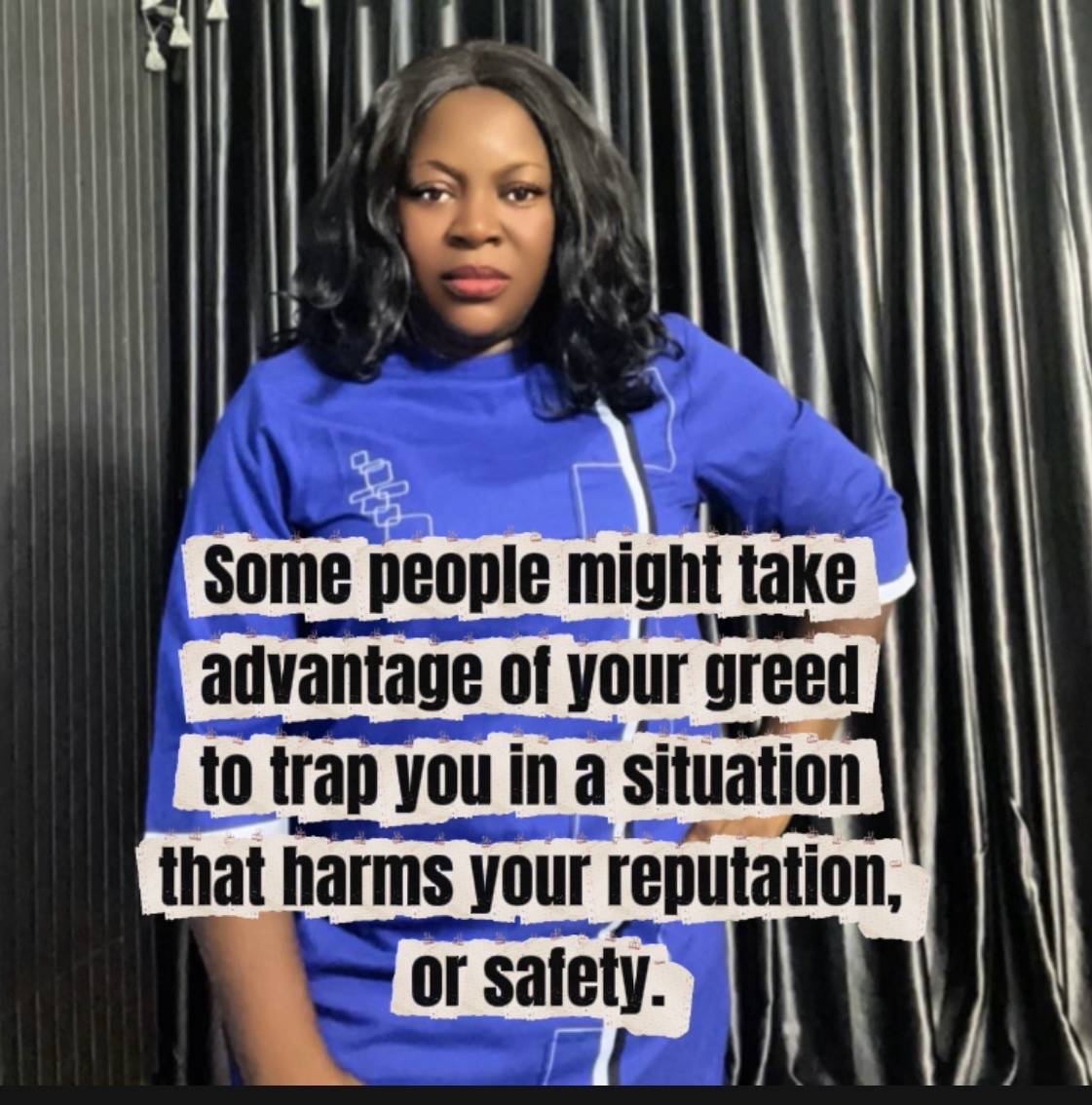 Some people might take advantage of your greed to trap you in a situation that harms your reputation...