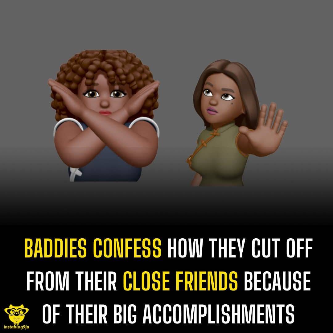 Baddies confess how they cut off from their close friends because of their big accomplishments