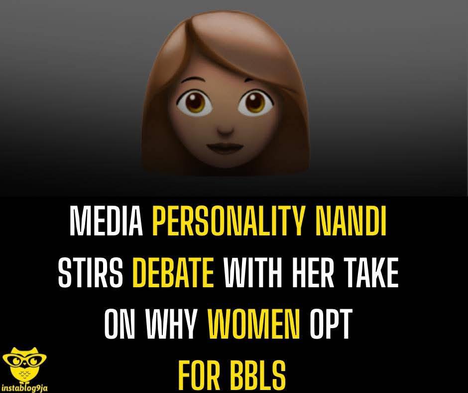 Media Personality Nandi stirs debate with her take on why women opt for BBLs