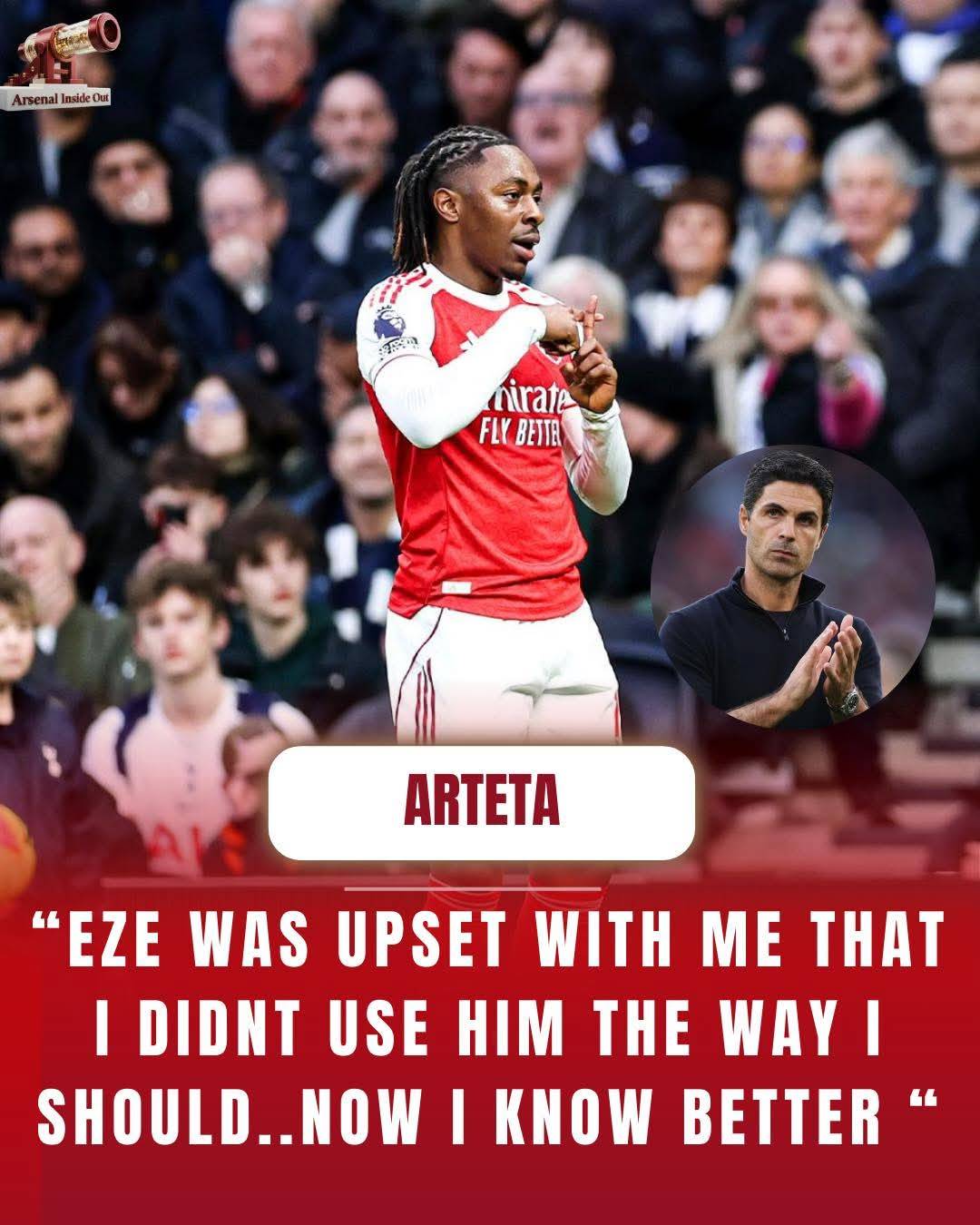 Arteta on Eze: “I could see that he wanted to prove something. He was upset even with me, because I...