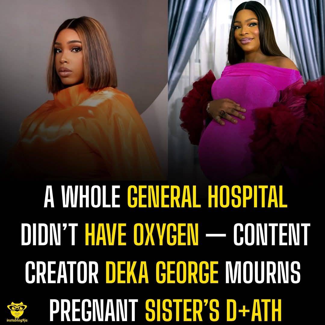 A Whole General Hospital Didn’t Have Oxygen — Content Creator Deka George Mourns Pregnant Sister’s D...