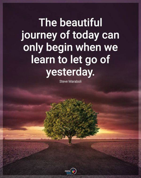 LEARN TO LET GO OF YESTERDAY.....
