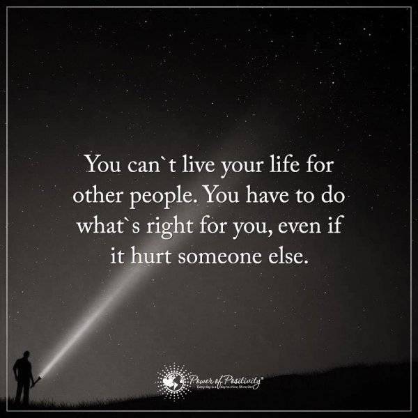 YOU CAN'T LIVE YOUR LIFE FOR OTHERS.