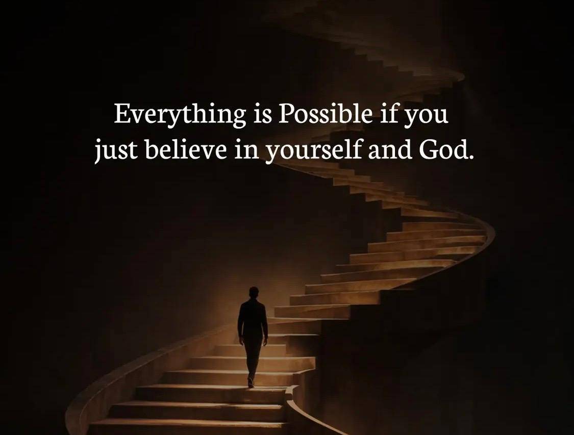 BELIEVE IN YOURSELF AND GOD.....