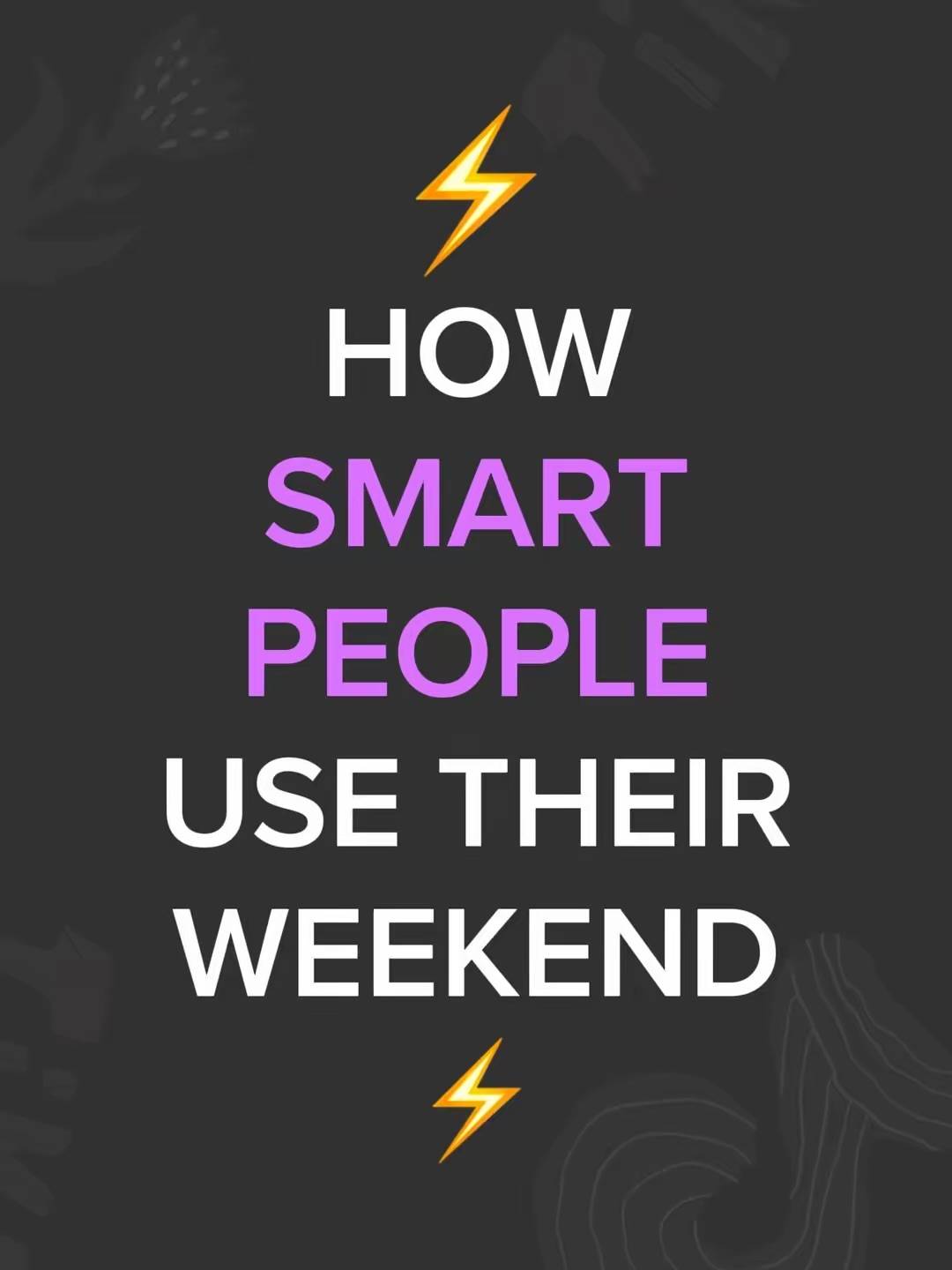 HOW SMART PEOPLE USE THEIR WEEKEND ⚡