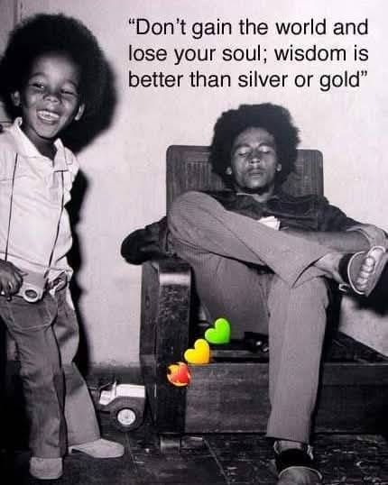 Don't gain the world and lose your soul; wisdom is better than silver or gold
#bobnestamarley