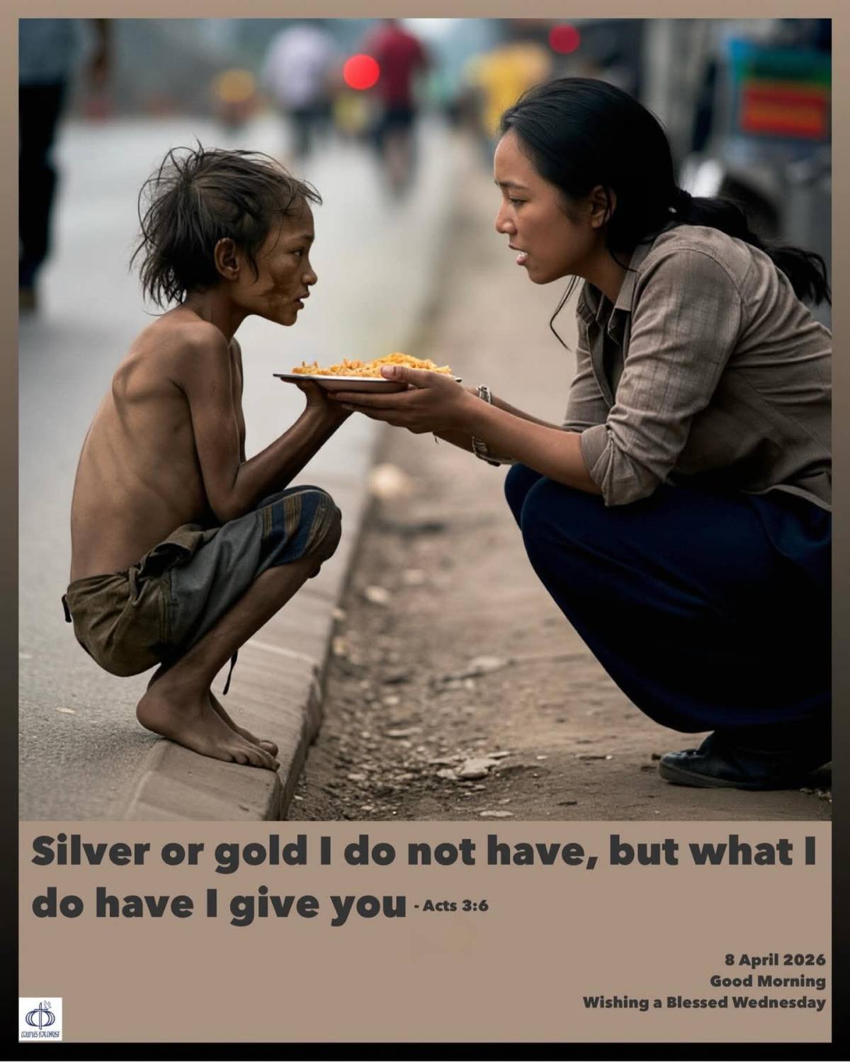 Silver or gold I do not have, but what I do have I give you
(Act 3:6)